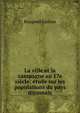 La ville et la campagne au 17e siecle; etude sur les populations du pays dijonnais, Roupnel Gaston 