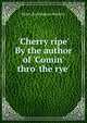 'Cherry ripe' By the author of 'Comin' thro' the rye'., Helen Buckingham Mathers 