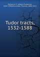 Tudor tracts, 1532-1588, A. F. Pollard 