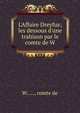 L'Affaire Dreyfus; les dessous d'une trahison par le comte de W, W....., comte de 