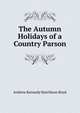 The Autumn Holidays of a Country Parson, Andrew Kennedy Hutchison Boyd 