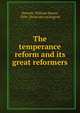 The temperance reform and its great reformers, Daniels, William Haven, 1836- [from old catalog] ed 