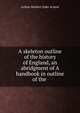 A skeleton outline of the history of England, an abridgment of A handbook in outline of the ., Arthur Herbert Dyke Acland 