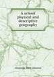 A school physical and descriptive geography, Alexander Keith Johnston 