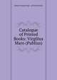 Catalogue of Printed Books: Virgilius Maro (Publius)., British Museum Dept . of Printed Books 