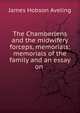 The Chamberlens and the midwifery forceps, memorials: memorials of the family and an essay on ., James Hobson Aveling 