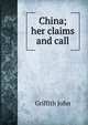 China; her claims and call, Griffith John 