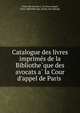 Catalogue des livres imprime?s de la Bibliothe?que des avocats a? la Cour d'appel de Paris, Ordre des avocats a? la Cour d'appel, Paris. Bibliothe?que. [from old catalog] 