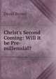 Christ's Second Coming: Will it be Pre-millennial?, David Brown 