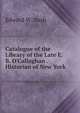 Catalogue of the Library of the Late E. B. O'Callaghan . Historian of New York, Edward W. Nash 
