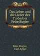 Das Leben und die Lieder des Trobadors Peire Rogier, Peire Rogier, Carl Appel 