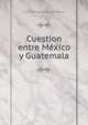 Cuestion entre Mexico y Guatemala, Francisco Miguel Martinez Martin 
