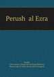 Perush ?al Ezra, Saadia, 12th century. [from old catalog],Mathews, Henry John, b 1844, [from old catalog] ed 