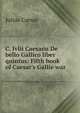 C. Ivlii Caesaris De bello Gallico liber quintus: Fifth book of Caesar's Gallie war, Caesar Gaius Julius 