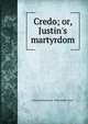 Credo; or, Justin's martyrdom, Francis Browning D . Bickerstaffe- Drew 