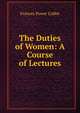 The Duties of Women: A Course of Lectures, Cobbe Frances Power 