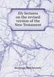 Ely lectures on the revised version of the New Testament, Benjamin Hall Kennedy 