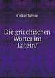 Die griechischen W?rter im Latein/, Oskar Weise 