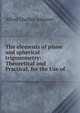 The elements of plane and spherical trigonometry: Theoretical and Practical, for the Use of ., Alfred Challice Johnson 