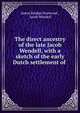 The direct ancestry of the late Jacob Wendell, with a sketch of the early Dutch settlement of ., James Rindge Stanwood , Jacob Wendell 