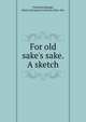 For old sake's sake. A sketch, Fetherstonhaugh, Maria Georgiana Carleton, Hon. Mrs 