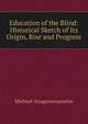 Education of the Blind: Historical Sketch of Its Origin, Rise and Progress, Michael Anagnostopoulos 