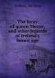 The foray of queen Meave, and other legends of Ireland's heroic age, Aubrey de Vere 