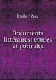 Documents litt?raires: ?tudes et portraits, Zola, Emile, 1840-1902 