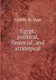 Egypt: political, financial, and strategical, Griffin W. Vyse 