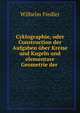 Cyklographie, oder Construction der Aufgaben ?ber Kreise und Kugeln und elementare Geometrie der ., Wilhelm Fiedler 