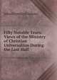 Fifty Notable Years: Views of the Ministry of Christian Universalism During the Last Half ., John Greenleaf Adams 