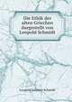 Die Ethik der alten Griechen dargestellt von Leopold Schmidt., Leopold Valentin Schmidt 