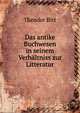 Das antike Buchwesen in seinem Verhaltniss zur Litteratur, Theodor Birt 