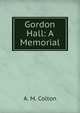 Gordon Hall: A Memorial, A. M. Colton 
