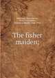 The fisher maiden;, Bj?rnson, Bj?rnstjerne, 1832-1910 