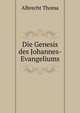 Die Genesis des Johannes-Evangeliums, Albrecht Thoma 