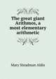 The great giant Arithmos, a most elementary arithmetic, Mary Steadman Aldis 