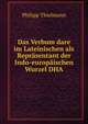 Das Verbum dare im Lateinischen als Reprasentant der Indo-europaischen Wurzel DHA., Philipp Thielmann 