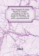 The Gospel of saint Mark in Gothic, according to the tr. made by Wulfila, ed. with a grammatical ., Mark 