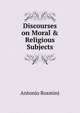 Discourses on Moral & Religious Subjects, Antonio Rosmini-Serbati 