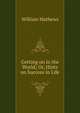 Getting on in the World; Or, Hints on Success in Life, Mathews William 