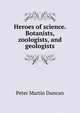 Heroes of science. Botanists, zoologists, and geologists, Peter Martin Duncan 
