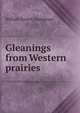 Gleanings from Western prairies, William Ernest Youngman 