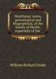 Heathiana: notes, genealogical and biographical, of the family of Heath; especially of the ., William Richard Drake 