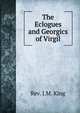 The Eclogues and Georgics of Virgil, Rev. J.M. King 