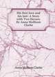 His first love and his last: A Story with Two Heroes. By Anna Mollison Clarke, Anna Mollson Clarke 