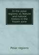 In the polar regions; or, Nature and natural history in the frozen zone, Polar regions 