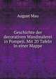 Geschichte der decorativen Wandmalerei in Pompeji. Mit 20 Tafeln in einer Mappe, August Mau 