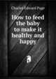How to feed the baby to make it healthy and happy, Charles Edward Page 