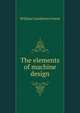 The elements of machine design, William Cawthorne Unwin 
